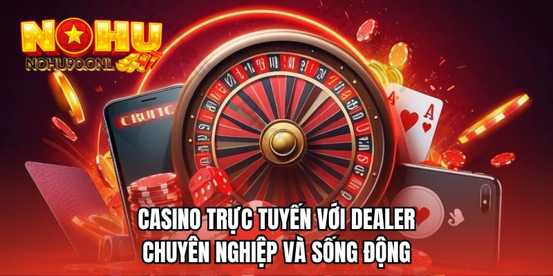 Casino trực tuyến với dealer chuyên nghiệp và sống động