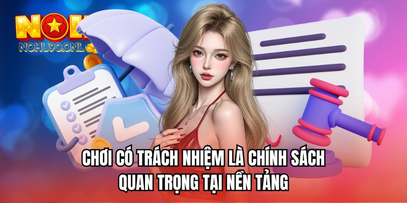 Chơi có trách nhiệm là chính sách quan trọng tại nền tảng 