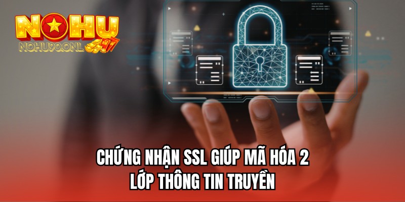Chứng nhận SSL giúp mã hóa 2 lớp thông tin truyền