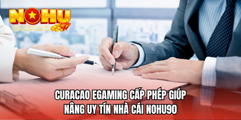 Curacao eGaming cấp phép giúp nâng uy tín nhà cái NOHU90