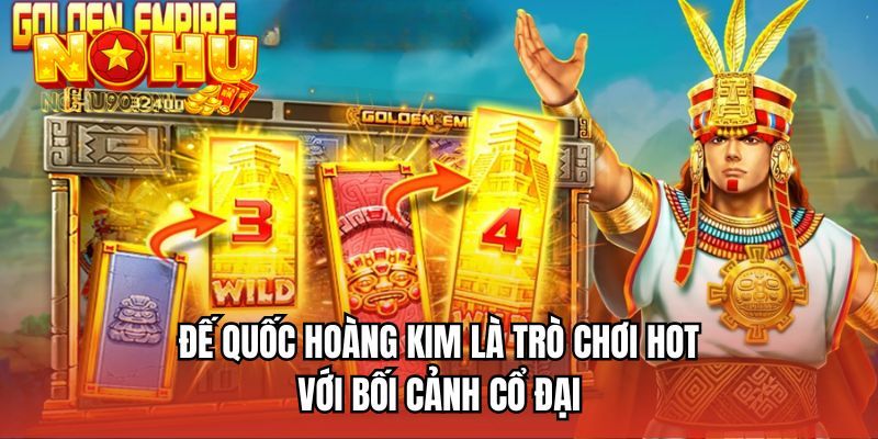 Đế quốc hoàng kim là trò chơi hot với bối cảnh cổ đại 