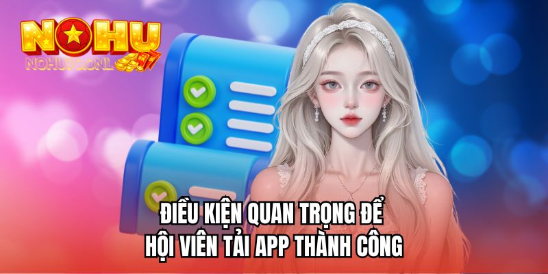 Điều kiện quan trọng để hội viên tải app thành công 