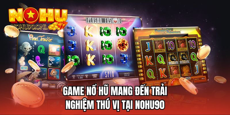 Game nổ hũ mang đến trải nghiệm thú vị tại NOHU90
