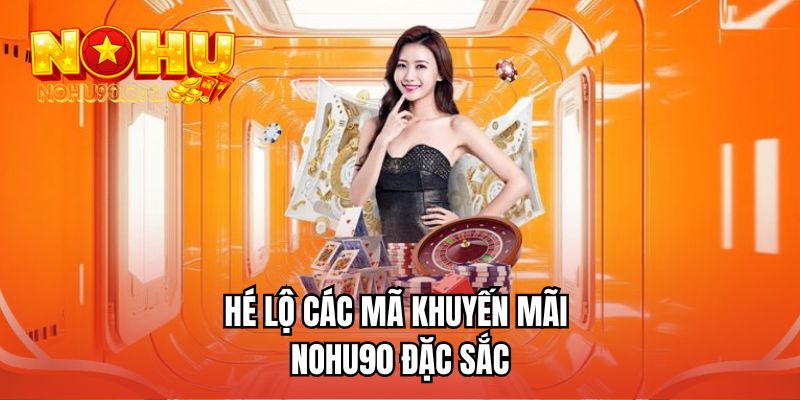 Hé lộ các mã khuyến mãi NOHU90 đặc sắc