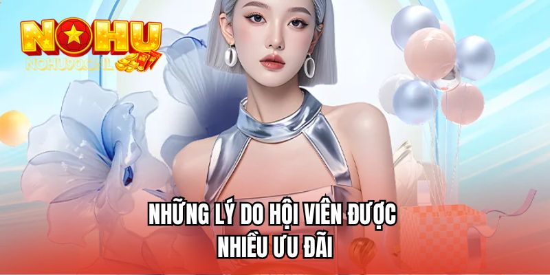 Những lý do hội viên được nhiều ưu đãi