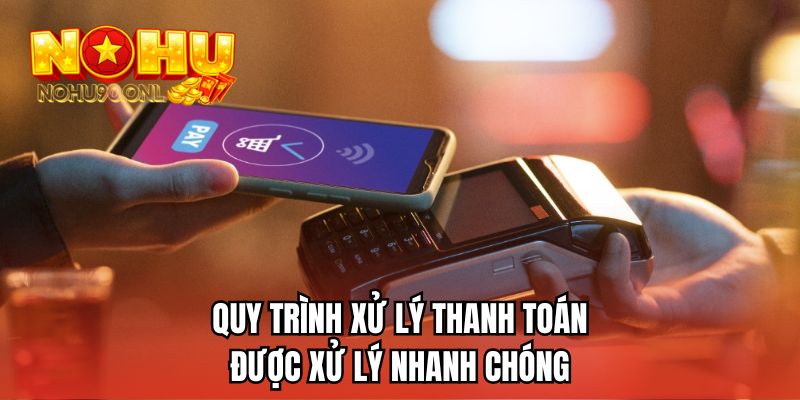 Quy trình xử lý thanh toán được xử lý nhanh chóng