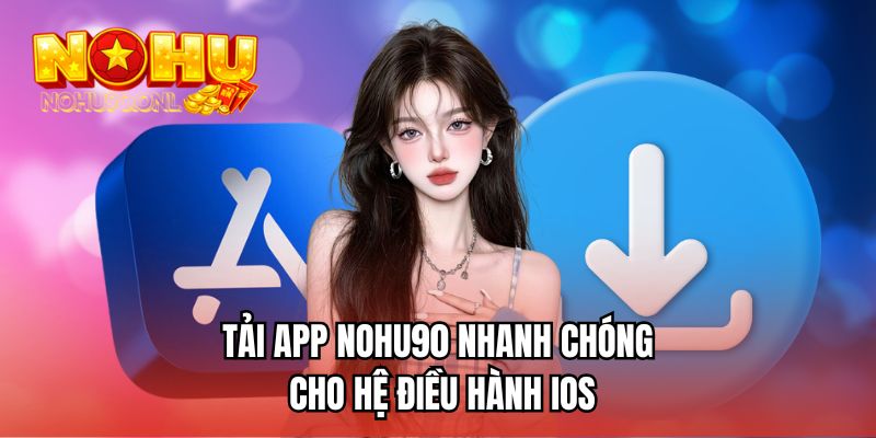 Tải app NOHU90 nhanh chóng cho hệ điều hành iOS 