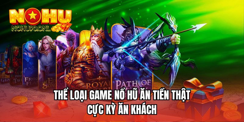 Thể loại game nổ hũ ăn tiền thật cực kỳ ăn khách