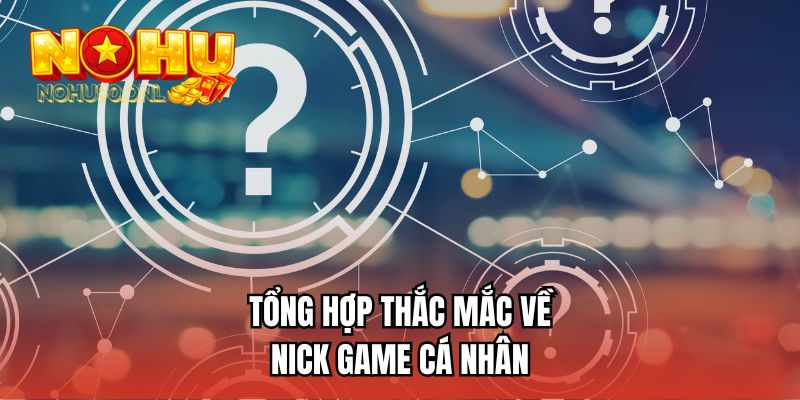 Tổng hợp thắc mắc về nick game cá nhân