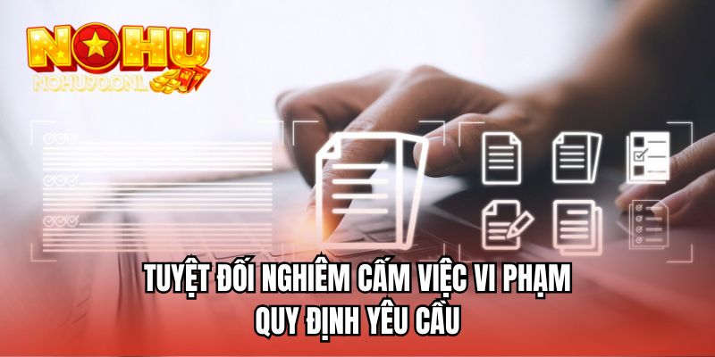 Tuyệt đối nghiêm cấm việc vi phạm quy định yêu cầu