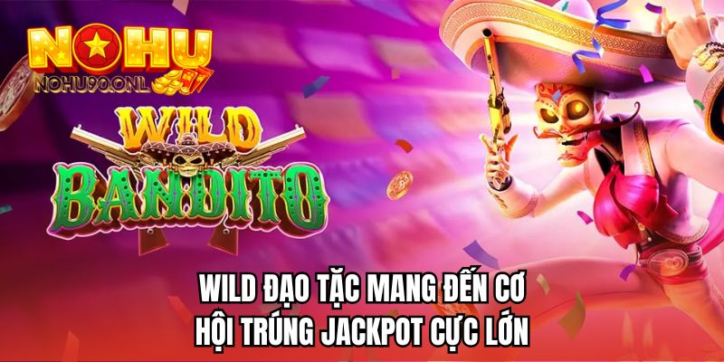 Wild Đạo Tặc mang đến cơ hội trúng jackpot cực lớn